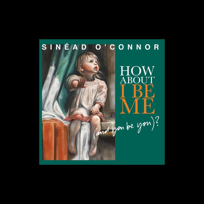 Sinead O'Connor - How About I Be Me (And You Be Me)